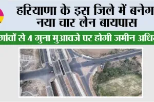 Haryana New Bypass: हरियाणा के इस जिले में बनेगा नया चार लेन बायपास, इन गांवों से 4 गुना मुआवजे पर होगी जमीन अधिग्रहण