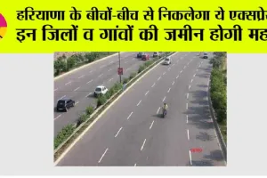 Haryana New Expressway: हरियाणा के बीचों-बीच से निकलेगा ये एक्सप्रेसवे, इन जिलों व गांवों की जमीन होगी महंगी