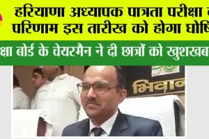 Haryana TET Result: हरियाणा अध्यापक पात्रता परीक्षा का परिणाम इस तारीख को होगा घोषित! शिक्षा बोर्ड के चेयरमैन ने दी जानकारी