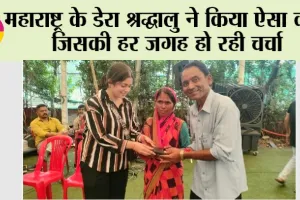 महाराष्ट्र के डेरा श्रद्धालु ने किया ऐसा काम जिसकी हर जगह हो रही चर्चा