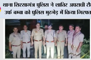 थाना सिरसागंज पुलिस ने शातिर अपराधी रौकी उर्फ बम्बा को पुलिस मुठभेड़ में किया गिरफ्तार