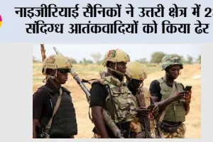 नाइजीरियाई सैनिकों ने उत्तरी क्षेत्र में 23 संदिग्ध आतंकवादियों को किया ढेर