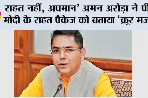 राहत नहीं, अपमान’ अमन अरोड़ा ने पीएम मोदी के राहत पैकेज को बताया ‘क्रूर मजाक’