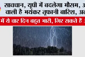 UP Heavy Rain Alert: सावधान, यूपी में बदलेगा मौसम, आने वाली है भयंकर तूफानी बारिश, अलर्ट
