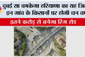 Haryana Ring Road: दुबई सा चमकेगा हरियाणा का यह जिला! इन गांव के किसानों पर होगी धन वर्षा