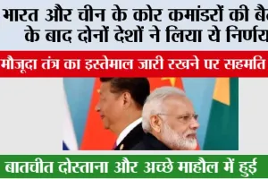 India-China border News: भारत और चीन के कोर कमांडरों की बैठक के बाद दोनों देशों ने लिया ये निर्णय