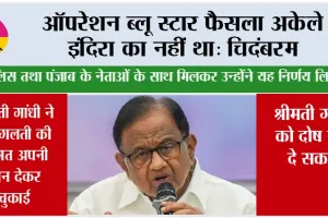 Operation Blue Star: ऑपरेशन ब्लू स्टार फैसला अकेले इंदिरा का नहीं था: चिदंबरम