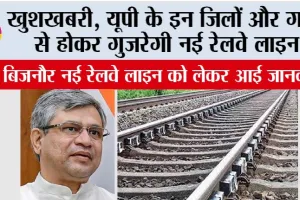UP Railway News: खुशखबरी, यूपी के इन जिलों और गांवों से होकर गुजरेगी नई रेलवे लाइन, मेरठ बिजनौर नई रेलवे लाइन को लेकर आई जानकारी