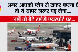 Airport Advisory: अगर आपको प्लेन से सफर करना है तो ये खबर जरूर पढ़ लेना, नहीं तो बैठे रहोगे एयरपोर्ट पर…