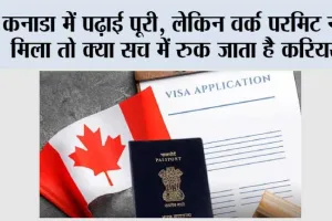 Canada Work Permit: कनाडा में पढ़ाई पूरी, लेकिन वर्क परमिट नहीं मिला तो क्या सच में रुक जाता है करियर?