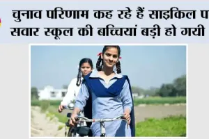 चुनाव परिणाम कह रहे हैं साइकिल पर सवार स्कूल की बच्चियां बड़ी हो गयी …
