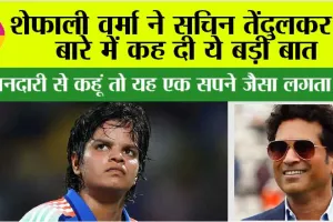 शेफाली वर्मा ने सचिन तेंदुलकर के बारे में कह दी ये बड़ी बात