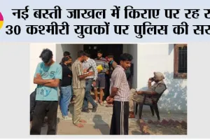 नई बस्ती जाखल में किराए पर रह रहे 30 कश्मीरी युवकों पर पुलिस की सख्ती