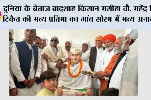 दुनिया के बेताज बादशाह किसान मसीहा चौ. महेंद्र सिंह टिकैत की भव्य प्रतिमा का गांव सोरम में भव्य अनावरण
