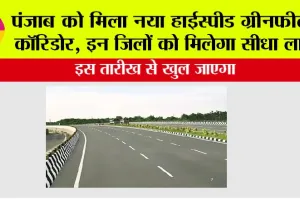 Punjab New Highway: पंजाब को इस तारीख को मिलेगा नया हाईस्पीड ग्रीनफील्ड कॉरिडोर, इन जिलों को मिलेगा सीधा लाभ