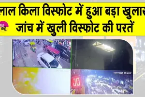 Red Fort Blast: जांच दर जांच खुलती जा रही दिल्ली विस्फोट की परतें! लाल किला विस्फोट में हुआ बड़ा खुलासा