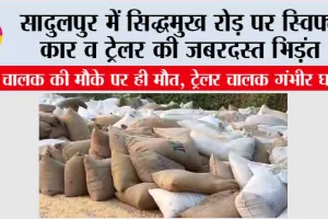 सादुलपुर में सिद्धमुख रोड़ पर स्विफ्ट कार व ट्रेलर की जबरदस्त भिड़ंत, कार चालक की मौके पर ही मौत, ट्रेलर चालक गंभीर घायल