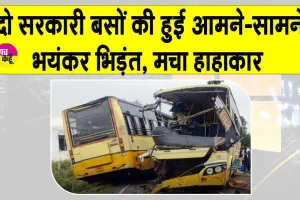 आमने-सामने से जबरदस्त रूप से टकराई दो सरकारी बस, मच गई चीख-पुकार