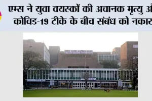 एम्स ने युवा वयस्कों की अचानक मृत्यु और कोविड-19 टीके के बीच संबंध को नकारा