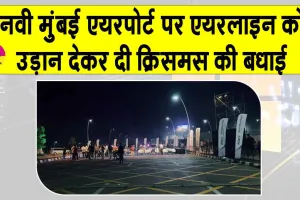 Mumbai: यात्रियों के लिए एयरलाइंस की ओर से हैप्पी क्रिसमस! आज से नवी मुंबई एयरपोर्ट पर फ्लाइट ऑपरेशन शुरू