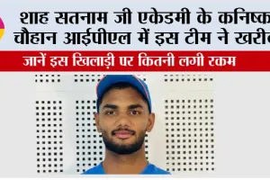 IPL Auction 2026: खुशखबरी, शाह सतनाम जी स्टेडियम एकेडमी के कनिष्क चौहान को आईपीएल की इस टीम ने खरीदा
