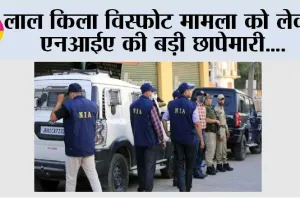 NIA Raids: लाल किला विस्फोट मामला को लेकर एनआईए की बड़ी छापेमारी