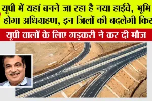 UP Highway News: यूपी में यहां बनने जा रहा है नया हाईवे, भूमि का होगा अधिग्रहण, इन जिलों की हो जाएगी मौज