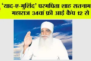 Yaad-e-Murshid Eye Camp: ‘याद-ए-मुर्शिद’ परमपिता शाह सतनाम जी महाराज 34वां फ्री आई कैंप 12 से