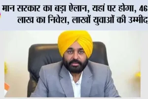 Punjab Sarkar: मान सरकार का बड़ा ऐलान, यहां पर होगा, 467.49 लाख का निवेश, लाखों युवाओं की उम्मीद