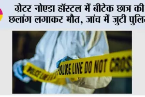 ग्रेटर नोएडा हॉस्टल में बीटेक छात्र की छलांग लगाकर मौत, जांच में जुटी पुलिस