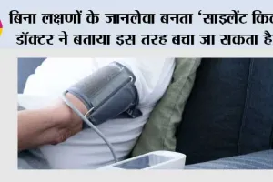 High Blood Pressure: बिना लक्षणों के जानलेवा बनता ‘साइलेंट किलर, डॉक्टर ने बताया इस तरह बचा जा सकता है….