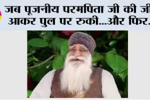 जब पूजनीय परमपिता जी की जीप आकर पुल पर रुकी…और फिर…