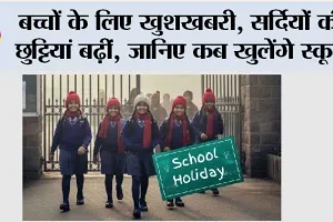 School Holiday: बच्चों के लिए खुशखबरी, सर्दियों की छुट्टियां बढ़ीं, जानिए कब खुलेंगे स्कूल