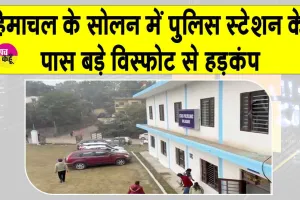 Solan Blast: सोलन में पुलिस थाने के पास जोरदार धमाका, मची अफरा-तफरी