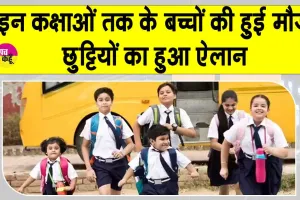 School Holidays: इस कक्षा तक के बच्चों की छुट्टी का हुआ ऐलान, कुछ का समय बदला!