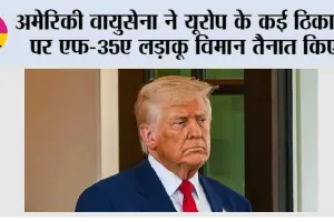 अमेरिकी वायुसेना ने यूरोप के कई ठिकानों पर एफ-35ए लड़ाकू विमान तैनात किए