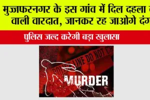 मुज्जफरनगर के इस गांव में दिल दहला देने वाली वारदात, जानकर रह जाओगे दंग