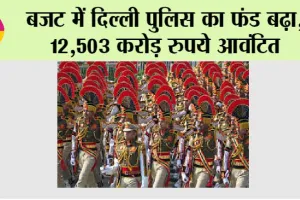 Union Budget 2026: बजट में दिल्ली पुलिस का फंड बढ़ा, 12,503 करोड़ रुपये आवंटित