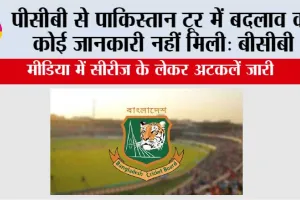 पीसीबी से पाकिस्तान टूर में बदलाव की कोई जानकारी नहीं मिली: बीसीबी