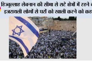हिज्बुल्लाह लेबनान की सीमा से सटे क्षेत्रों में रहने वाले इजरायली लोगों से घरों को खाली कर कहीं अन्य स्थान पर चले जाने को कहा