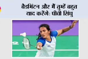 बैडमिंटन और मैं तुम्हें बहुत याद करेंगे: पीवी सिंधु