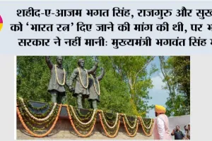 शहीद-ए-आज़म भगत सिंह, राजगुरु और सुखदेव को ‘भारत रत्न’ दिए जाने की मांग की थी, पर भाजपा सरकार ने नहीं मानी: मुख्यमंत्री भगवंत सिंह मान