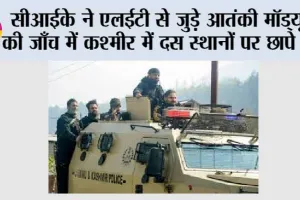 सीआईके ने एलईटी से जुड़े आतंकी मॉड्यूल की जाँच में कश्मीर में दस स्थानों पर छापे मारे