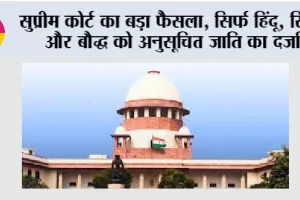 Supreme Court: सुप्रीम कोर्ट का बड़ा फैसला, सिर्फ हिंदू, सिख और बौद्ध को अनुसूचित जाति का दर्जा