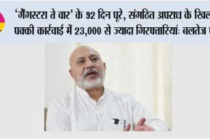 ‘गैंगस्टरा ते वार’ के 92 दिन पूरे, संगठित अपराध के खिलाफ़ पक्की कार्रवाई में 23,000 से ज़्यादा गिरफ्तारियां: बलतेज पन्नू