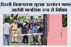 दिल्ली विधानसभा सुरक्षा उल्लंघन मामले में आरोपी मानसिक रूप से विक्षिप्त