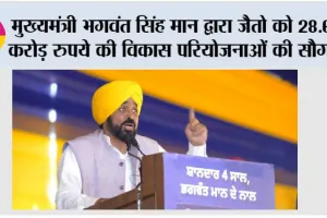 मुख्यमंत्री भगवंत सिंह मान द्वारा जैतो को 28.68 करोड़ रुपये की विकास परियोजनाओं की सौगात