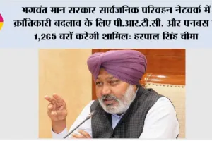 भगवंत मान सरकार सार्वजनिक परिवहन नेटवर्क में क्रांतिकारी बदलाव के लिए पी.आर.टी.सी. और पनबस में 1,265 बसें करेगी शामिल: हरपाल सिंह चीमा