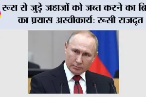 Russia News: रूस से जुड़े जहाजों को जब्त करने का ब्रिटेन का प्रयास अस्वीकार्य: रूसी राजदूत