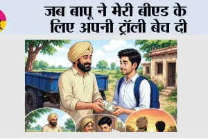 Story: जब बापू ने मेरी बीएड के लिए अपनी ट्रॉली बेच दी